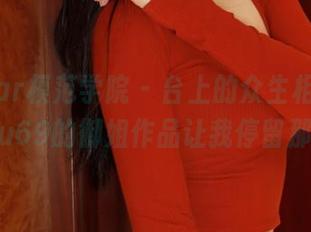 MFStar模范学院 - 台上的众生相，只有lingyu69的御姐作品让我停留那么久。