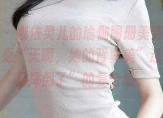 青豆客 - 娜依灵儿的瑜伽图册美到窒息，满脑子是“天啊，她的背真美”还有“我又摔倒了”的复合感。